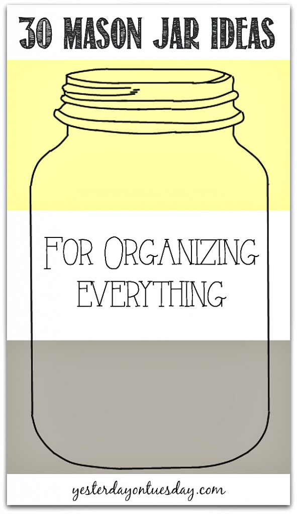 30 Mason Jar Ideas for Organizing Everything from http://yesterdayontuesday.com/staging