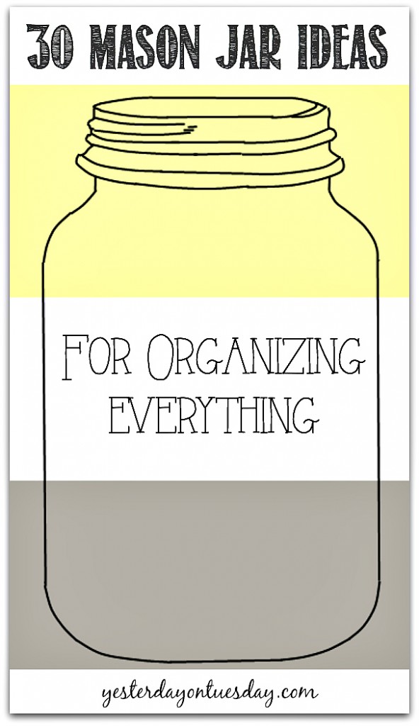 30 Mason Jar Ideas for Organizing Everything from http://yesterdayontuesday.com/staging