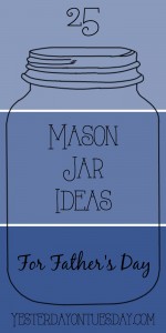 25 Mason Jar Ideas for Father's Day: Tons of gift ideas to make Dad feel special on Father's Day, food, crafts and decor.