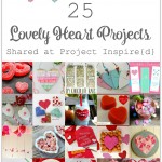 25 Lovely Heart Projects including crafts, decor and recipes, all shared at Project Inspire{d}!